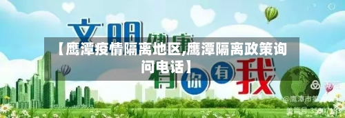 【鹰潭疫情隔离地区,鹰潭隔离政策询问电话】