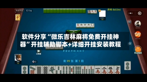软件分享“微乐吉林麻将免费开挂神器”开挂辅助脚本+详细开挂安装教程