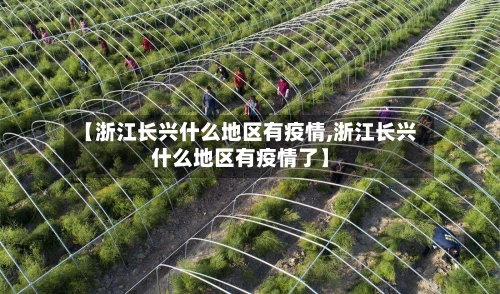 【浙江长兴什么地区有疫情,浙江长兴什么地区有疫情了】