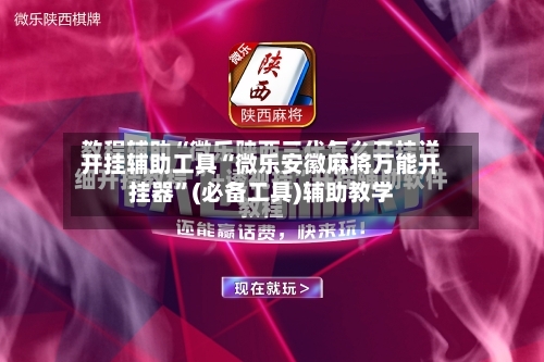 开挂辅助工具“微乐安徽麻将万能开挂器”(必备工具)辅助教学