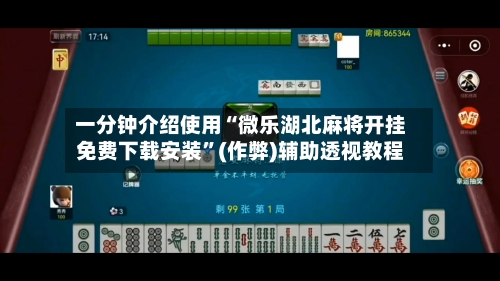 一分钟介绍使用“微乐湖北麻将开挂免费下载安装”(作弊)辅助透视教程