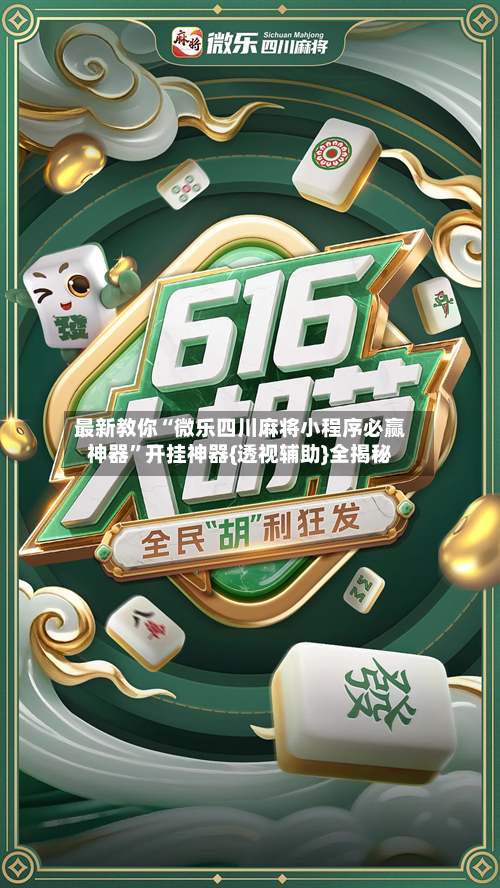 最新教你“微乐四川麻将小程序必赢神器”开挂神器{透视辅助}全揭秘