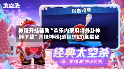 教程开挂辅助“欢乐内蒙麻将外卦神器下载”开挂神器{透视辅助}全揭秘