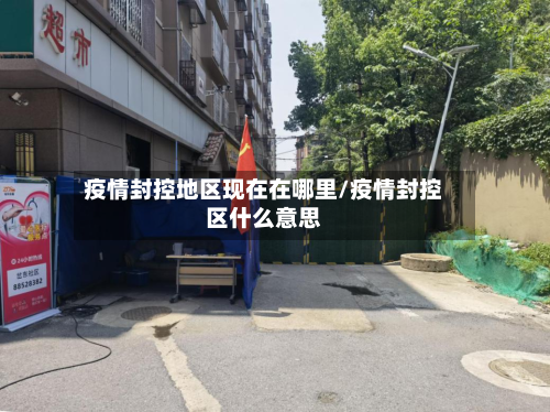 疫情封控地区现在在哪里/疫情封控区什么意思