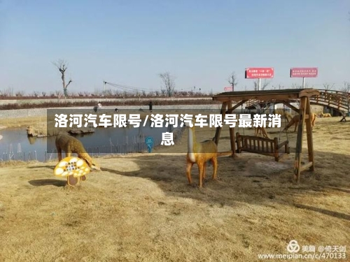 洛河汽车限号/洛河汽车限号最新消息
