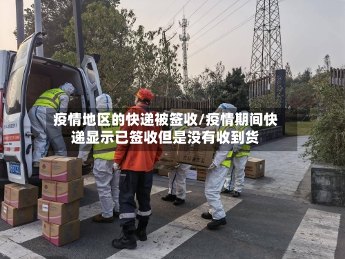 疫情地区的快递被签收/疫情期间快递显示已签收但是没有收到货