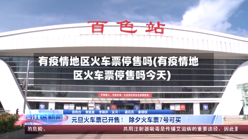有疫情地区火车票停售吗(有疫情地区火车票停售吗今天)