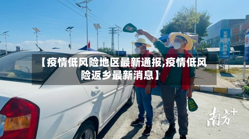 【疫情低风险地区最新通报,疫情低风险返乡最新消息】