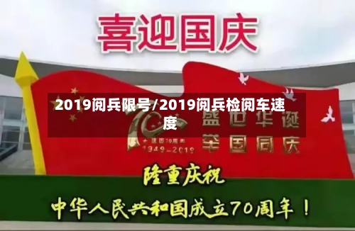 2019阅兵限号/2019阅兵检阅车速度
