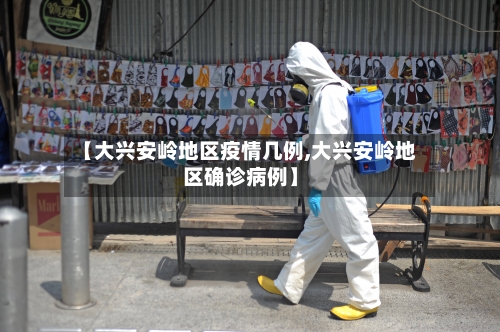 【大兴安岭地区疫情几例,大兴安岭地区确诊病例】