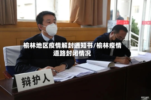 榆林地区疫情解封通知书/榆林疫情道路封闭情况