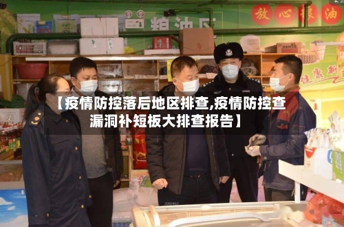 【疫情防控落后地区排查,疫情防控查漏洞补短板大排查报告】