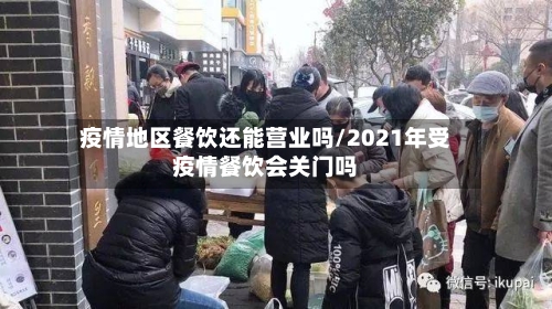 疫情地区餐饮还能营业吗/2021年受疫情餐饮会关门吗