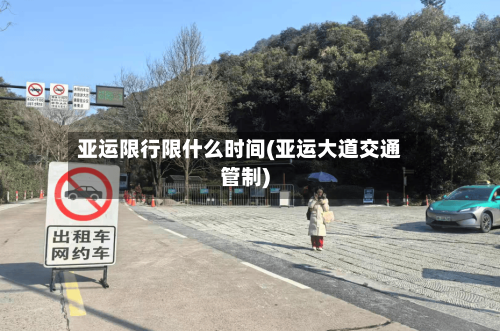 亚运限行限什么时间(亚运大道交通管制)