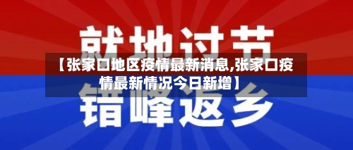 【张家口地区疫情最新消息,张家口疫情最新情况今日新增】