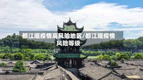 都江堰疫情高风险地区/都江堰疫情风险等级