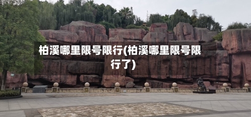 柏溪哪里限号限行(柏溪哪里限号限行了)