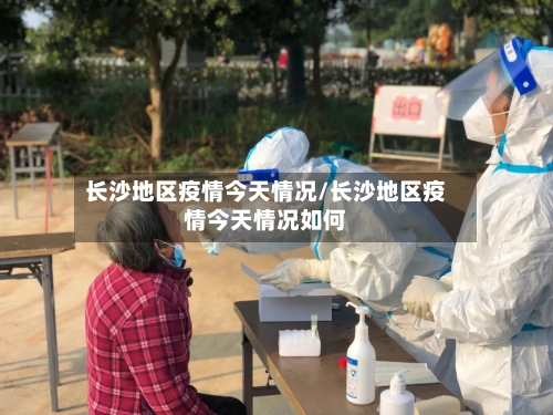 长沙地区疫情今天情况/长沙地区疫情今天情况如何