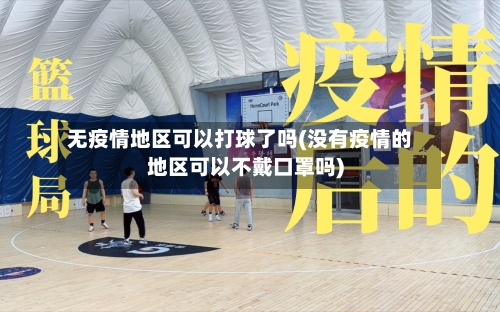 无疫情地区可以打球了吗(没有疫情的地区可以不戴口罩吗)