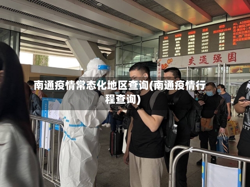 南通疫情常态化地区查询(南通疫情行程查询)