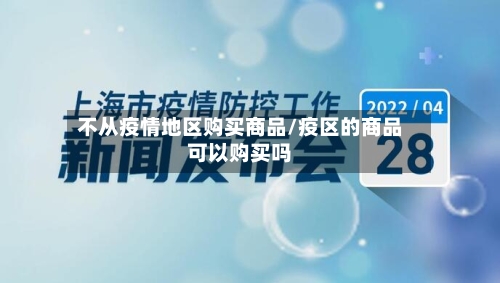 不从疫情地区购买商品/疫区的商品可以购买吗