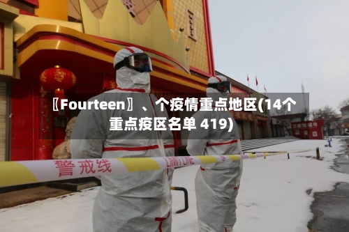 〖Fourteen〗、个疫情重点地区(14个重点疫区名单 419)