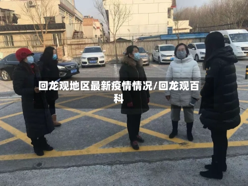 回龙观地区最新疫情情况/回龙观百科
