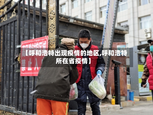 【呼和浩特出现疫情的地区,呼和浩特所在省疫情】