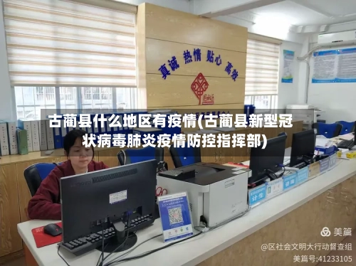 古蔺县什么地区有疫情(古蔺县新型冠状病毒肺炎疫情防控指挥部)