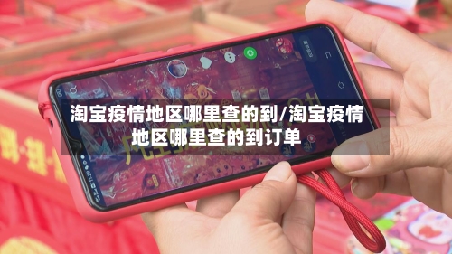 淘宝疫情地区哪里查的到/淘宝疫情地区哪里查的到订单