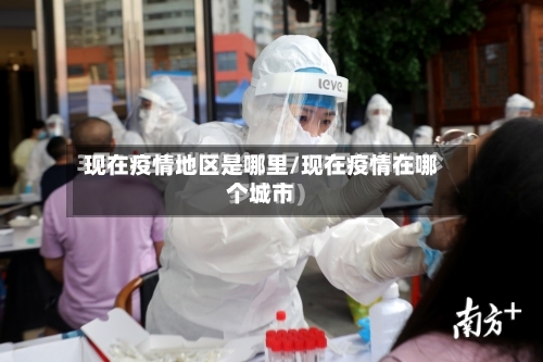 现在疫情地区是哪里/现在疫情在哪个城市