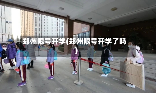 郑州限号开学(郑州限号开学了吗)
