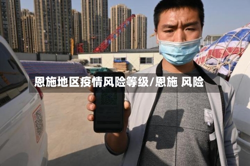 恩施地区疫情风险等级/恩施 风险