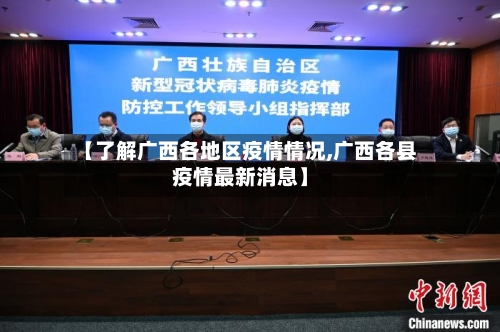 【了解广西各地区疫情情况,广西各县疫情最新消息】