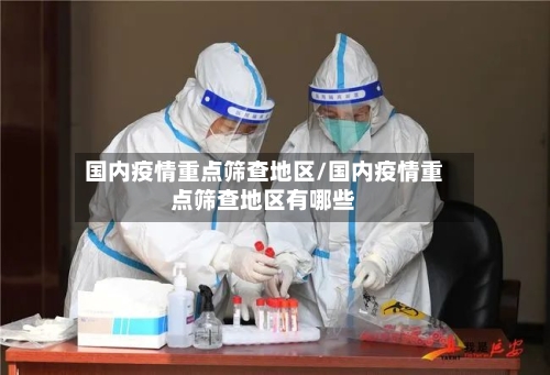 国内疫情重点筛查地区/国内疫情重点筛查地区有哪些