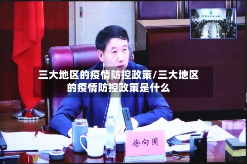三大地区的疫情防控政策/三大地区的疫情防控政策是什么