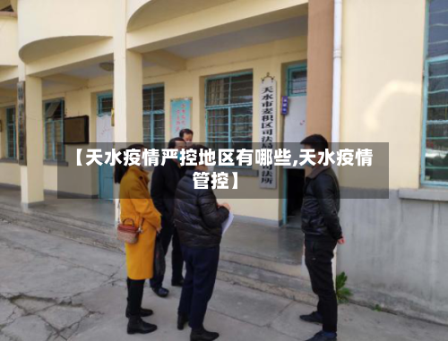 【天水疫情严控地区有哪些,天水疫情管控】