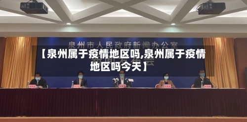 【泉州属于疫情地区吗,泉州属于疫情地区吗今天】