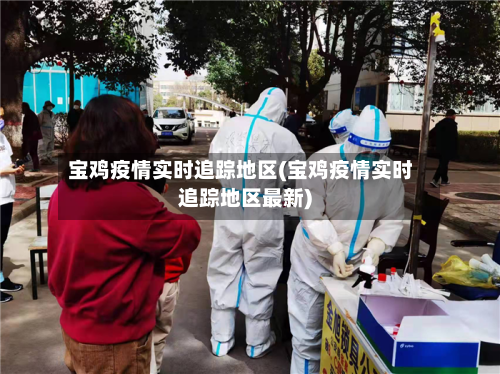 宝鸡疫情实时追踪地区(宝鸡疫情实时追踪地区最新)