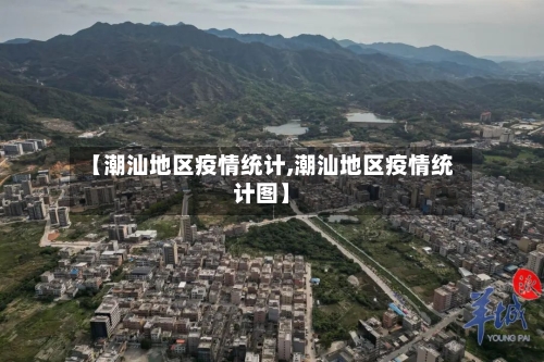 【潮汕地区疫情统计,潮汕地区疫情统计图】