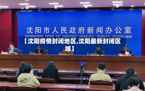 【沈阳疫情封闭地区,沈阳最新封闭区域】