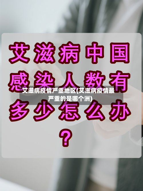 艾滋病疫情严重地区(艾滋病疫情最严重的是哪个洲)