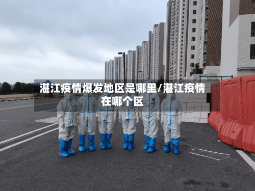 湛江疫情爆发地区是哪里/湛江疫情在哪个区