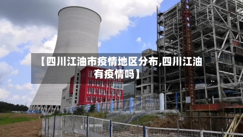 【四川江油市疫情地区分布,四川江油有疫情吗】