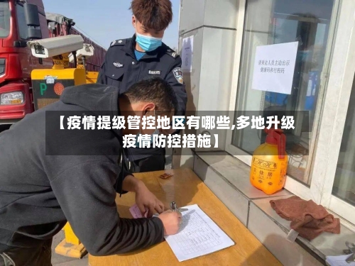 【疫情提级管控地区有哪些,多地升级疫情防控措施】