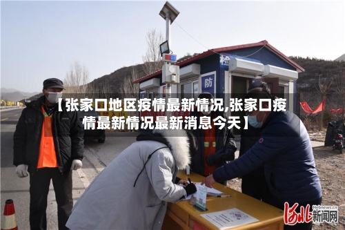 【张家口地区疫情最新情况,张家口疫情最新情况最新消息今天】