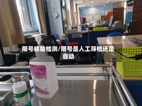 限号核酸检测/限号是人工筛检还是自动