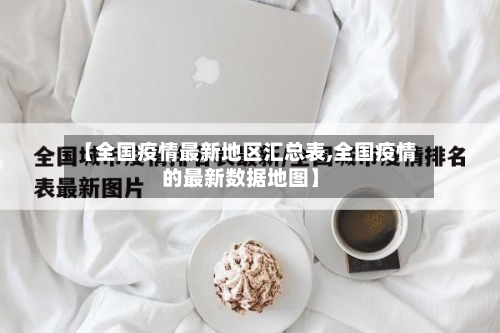 【全国疫情最新地区汇总表,全国疫情的最新数据地图】