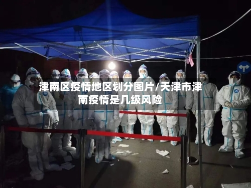 津南区疫情地区划分图片/天津市津南疫情是几级风险