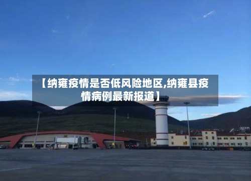 【纳雍疫情是否低风险地区,纳雍县疫情病例最新报道】